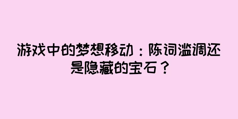 游戏中的梦想移动：陈词滥调还是隐藏的宝石？