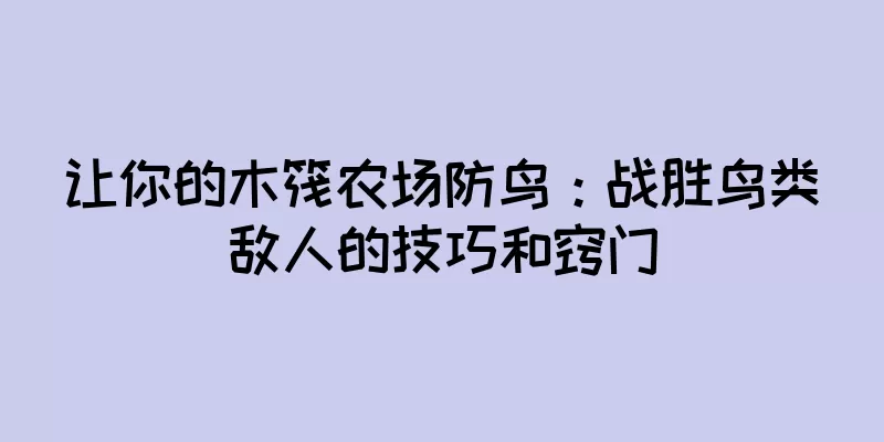 让你的木筏农场防鸟：战胜鸟类敌人的技巧和窍门