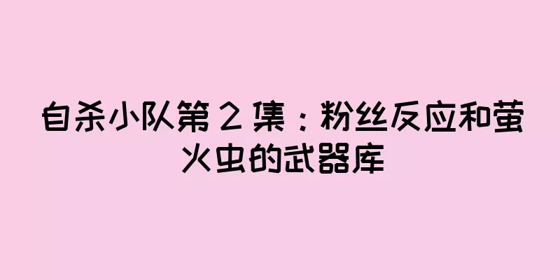 自杀小队第 2 集：粉丝反应和萤火虫的武器库