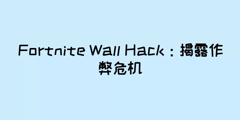 Fortnite Wall Hack：揭露作弊危机