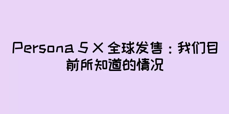 Persona 5 X 全球发售：我们目前所知道的情况