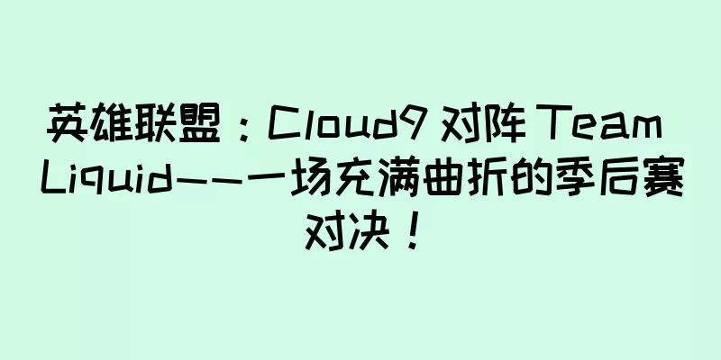 英雄联盟：Cloud9 对阵 Team Liquid——一场充满曲折的季后赛对决！