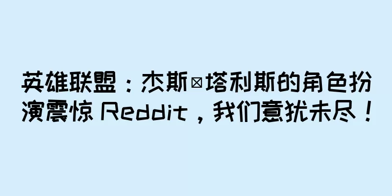 英雄联盟：杰斯·塔利斯的角色扮演震惊 Reddit，我们意犹未尽！