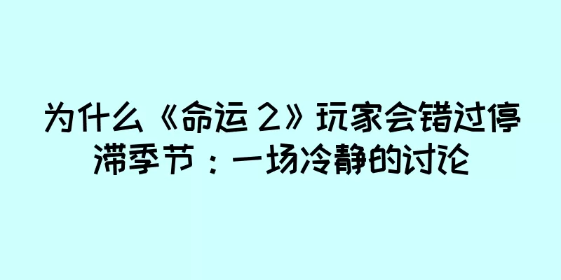 为什么《命运 2》玩家会错过停滞季节：一场冷静的讨论