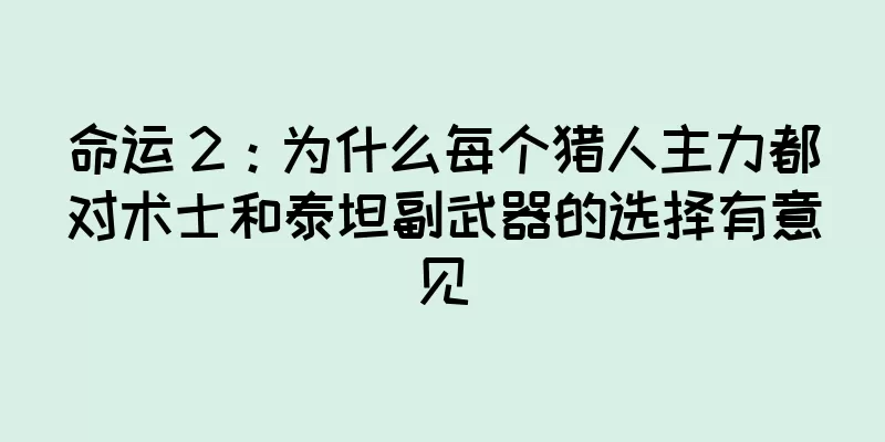 命运 2：为什么每个猎人主力都对术士和泰坦副武器的选择有意见