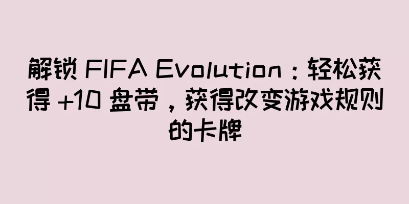 解锁 FIFA Evolution：轻松获得 +10 盘带，获得改变游戏规则的卡牌