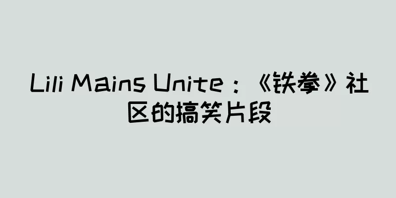 Lili Mains Unite：《铁拳》社区的搞笑片段